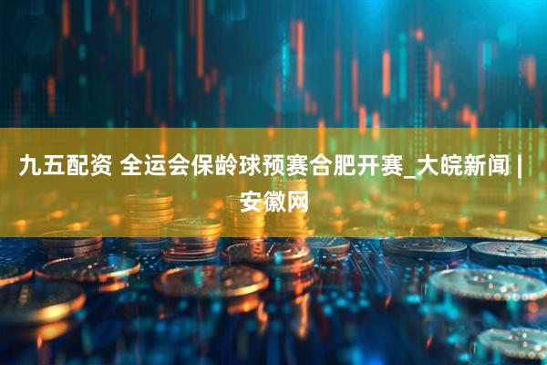 九五配资 全运会保龄球预赛合肥开赛_大皖新闻 | 安徽网