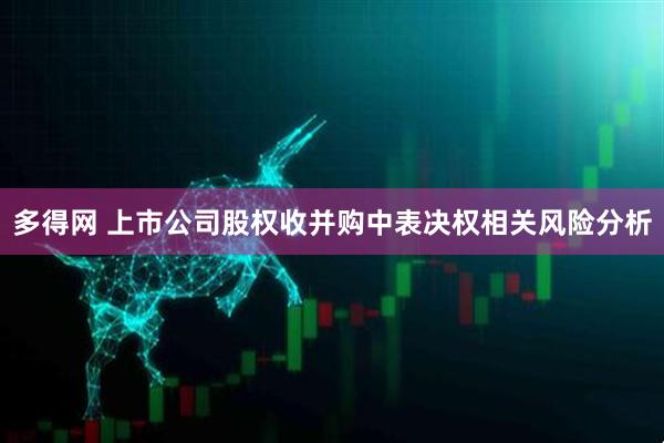 多得网 上市公司股权收并购中表决权相关风险分析