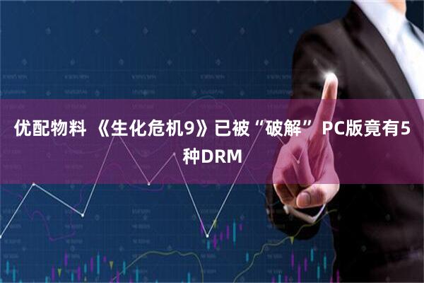 优配物料 《生化危机9》已被“破解” PC版竟有5种DRM